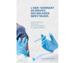 L’aide-soignant en Service des Maladies Infectieuses: Guide complet pour comprendre, agir et accompagner en contexte infectieux