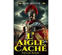 L’Aigle Caché: Roman d'aventure historique sur la Rome antique - Batailles épiques et héroïsme