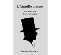 L’Aiguille creuse: une aventure d'Arsène Lupin, Maurice Leblanc