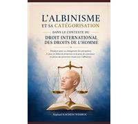 L’ALBINISME ET SA CATÉGORISATION DANS LE CONTEXTE DU DROIT INTERNATIONAL DES DROITS DE L’HOMME: Plaidoyer pour un changement des perceptions & pour ... faveur des personnes vivant avec l’albinisme