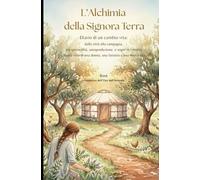 L’Alchimia della Signora Terra: Dalle scarpette da tango al contatto con la terra: diario di un'operatrice olistica, segreti di autoproduzione e sogni in fattoria. Storia vera di una donna.