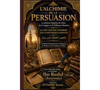 L’ALCHIMIE DE LA PERSUASION: La Maîtrise Suprême du Verbe, de la Logique et de l'Influence Humaine