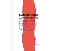 L’Alchimie des Attachements:: Comprendre et Transformer Vos Relations Amoureuses