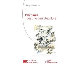 L’alchimie des chemins d’écriture - Jacques Loubet - L'harmattan - broché - Essai