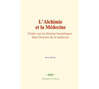L’Alchimie et la Médecine: Études sur les théories hermétiques dans l'histoire de la médecine