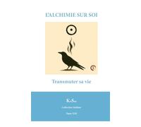 L’ALCHIMIE SUR SOI: Transmuter sa vie
