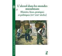 L?Alcool Dans Les Mondes Musulmans - Histoire, Lieux, Pratiques Et Politiques, Xve-Xxie Siècles