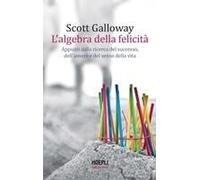 L' Algebra Della Felicità. Appunti Sulla Ricerca Del Successo, Dell'amore E Del Senso Della Vita