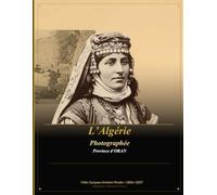 L’Algérie photographiée (1856-1857): Oran, Mostaganem, tlemcen, mascara- Édition Numérique Restaurée