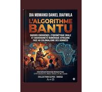 L’ALGORITHME BANTU SAVOIRS ENDOGÈNES, CYBERNÉTIQUE ORALE ET SOUVERAINETÉ NUMÉRIQUE AFRICAINE: FACE AU COLONIALISME DES DONNÉES