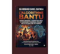 L’ALGORITHME BANTU SAVOIRS ENDOGÈNES, CYBERNÉTIQUE ORALE ET SOUVERAINETÉ NUMÉRIQUE AFRICAINE: FACE AU COLONIALISME DES DONNÉES