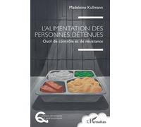 L’alimentation des personnes détenues Outil de contrôle et de résistance - Madeleine Kullmann - L'harmattan - broché - Guide