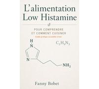 L’alimentation Low Histamine: Pour comprendre et comment cuisiner - Guide pratique accessible à tous