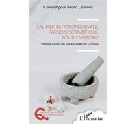L’alimentation médiévale, passion scientifique pour l’histoire Mélange autour des travaux de Bruno Laurioux - Collectif pour Bruno Laurioux - L'harmattan - broché - Essai