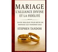 L’Alliance Divine et la Fidélité: Guide biblique pour bâtir un mariage qui honore Dieu