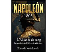L’ALLIANCE DU SANG - NAPOLÉON 1803: Pentalogie - L’AIGLE ET LE SOLEIL - LIVRE I
