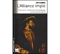 L’alliance impie - François Ier et Soliman le magnifique con François Ier et Soliman le Magnifique contre Charles-Quint : 1529-1547 - Edith Garnier - Du Felin Eds - broché - Etude