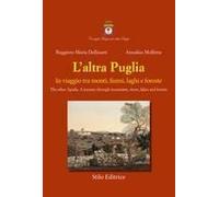 L' Altra Puglia. In Viaggio Tra Monti, Fiumi, Laghi E Foreste-The Other Apulia. A Journey Through Mountains, Rivers, Lakes And Forests