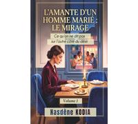 L’amante d’un homme marié : le mirage. (Volume 1): Ce qu'on ne dit pas sur l'autre coté du désir ?