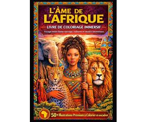 L’Âme de l’Afrique - Livre de Coloriage Immersif: 50 Illustrations Premium à colorier et encadrer - Voyage entre faune sauvage, cultures africaines et motifs ancestraux - 106 x Pages - Grand Format -