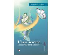 L’âme sereine La vulnérabilité heureuse - Laurence Vanin - Ovadia Eds - broché - Essai