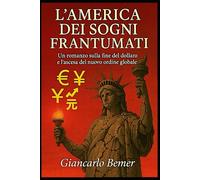 L’AMERICA DEI SOGNI FRANTUMATI: Un romanzo sulla fine del dollaro e l’ascesa del nuovo ordine globale