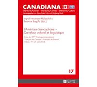 L’Amérique francophone - Carrefour culturel et linguistique: Actes du 10ème Colloque international «Français du Canada - Français de France» (Trèves, 19-21 juin 2014)