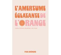 L’AMERTUME ÉCLATANTE DE L’ORANGE: Libres d’aimer, de penser, de choisir