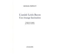 L' Amitie Leiris Bacon Une Étrange Fascination - Michael Peppiatt - L'echoppe Eds De - broché - Essai