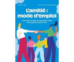 L’amitié : mode d’emploi Comment se faire de nouveaux amis et les garder toute la vie ? - Valentine Laval - Mango - broché - Guide