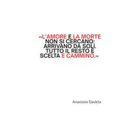 L’amore e la morte non si cercano: arrivano da soli. Tutto il resto è scelta e cammino.
