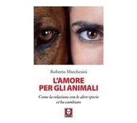 L' Amore Per Gli Animali. Come La Relazione Con Le Altre Specie Ci Ha Cambiato
