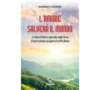 L' Amore Salverà Il Mondo. Là Dove Il Cielo Si Specchia Sulla Terra, Il Cuore Umano Assapora Il Soffio Divino