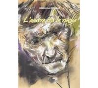 L' Amore Tra Le Rughe. L'anima In Viaggio Tra Malattia, Sofferenza E Amore