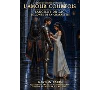 L’Amour courtois: Lancelot du Lac - Le Conte de la charrette