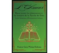 L’ Amour Dans toutes les dimensions à la lumière de la Parole de Dieu: Guide thématique d’Enseignement biblique