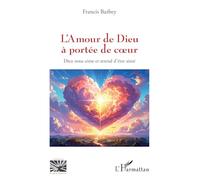 L’Amour de Dieu à portée de coeur: Dieu nous aime et attend d’être aimé