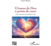 L’Amour de Dieu à portée de coeur: Dieu nous aime et attend d’être aimé