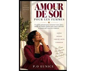 L’amour De Soi Pour Les Femmes: Un guide puissant pour retrouver votre valeur, établir des limites, guérir votre cœur et devenir la femme que vous êtes vraiment.