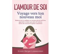L’AMOUR DE SOI - Voyage vers ton nouveau moi: Estime de soi et confiance en soi pour plus de self love, apprendre à s’aimer pour plus de bonheur (inclus des exercices de pleine conscience)