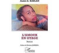 L’amour en otage André A. Kablan (Auteur), Théodore Konimi K. (Préface)