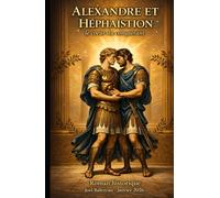 L’Amour Éternel Alexandre et Héphaïstion: Roman Historique sur le Cœur d'un Conquérant