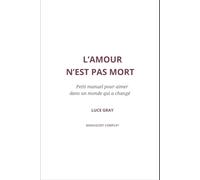 L' Amour n'est pas mort: Petit manuel pour aimer dans un monde qui a changé