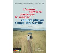 L’amour survivra parce que le sang ne coulera plus au Congo-Brazzaville - Bexelant Cyr Emiland Moassa Ibhenguet - L'harmattan - broché - Théâtre