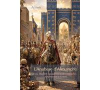 L’Anabase d’Alexandre: ou, Histoire des guerres et des conquêtes d’Alexandre le Grand - Édition intégrale (traduit)