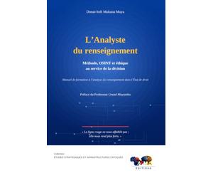 L’ANALYSTE DU RENSEIGNEMENT Méthode, OSINT et éthique au service de la décision: Manuel de formation à l’analyse du renseignement dans l’État de droit