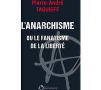 L’anarchisme ou le fanatisme de la liberté Pierre-André Taguieff (Auteur)