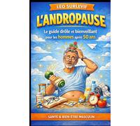 L’Andropause: Le guide drôle et bienveillant pour les hommes après 50 ans : fatigue, libido, hormones, énergie, sommeil, couple, santé masculine et art de bien vieillir