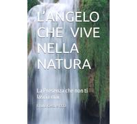 L’ANGELO CHE VIVE NELLA NATURA: La Presenza che non ti lascia mai