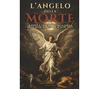 L’ANGELO DELLA MORTE: LA MORTE E I SUOI ANGELI: NELLA CABALA, NELLE SACRE SCRITTURE E IN ALTRI TESTI ANTICHI - EDIZIONE IN ITALIANO